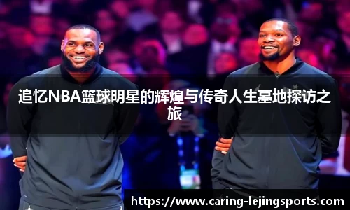 追忆NBA篮球明星的辉煌与传奇人生墓地探访之旅